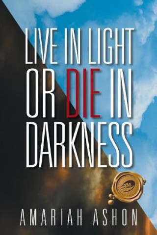 Könyv Live in Light or Die in Darkness Amariah Ashon
