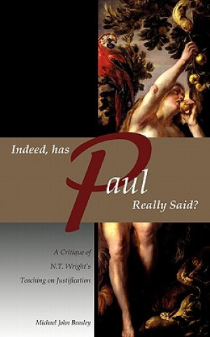 Книга Indeed, has Paul Really Said? - A Critique of N.T. Wright's Teaching on Justification Michael John Beasley
