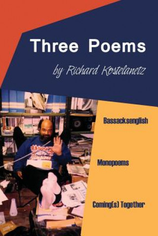 Kniha Three Poems: Bassacksenglish, Monopoems, Coming(s) Together Richard Kostelanetz