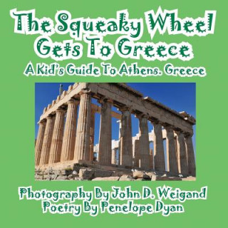 Livre Squeaky Wheel Gets to Greece---A Kid's Guide to Athens, Greece Penelope Dyan