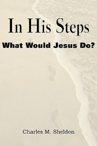 Carte In His Steps, What Would Jesus Do? Charles Monroe Sheldon