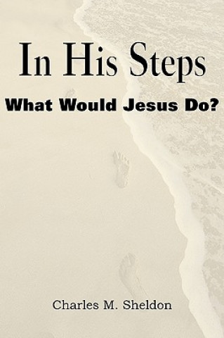 Kniha In His Steps, What Would Jesus Do? Charles Monroe Sheldon