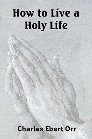 Kniha How to Live a Holy Life Charles Ebert Orr