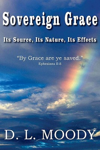 Book Sovereign Grace Its Source, Its Nature and Its Effects Dwight Lyman Moody