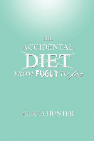 Kniha Accidental Diet From Fugly to Fox Alicia Hunter