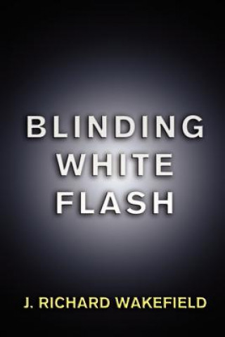 Kniha Blinding White Flash J Richard Wakefield