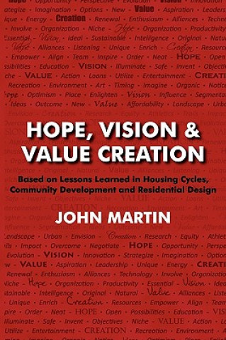 Buch Hope, Vision & Value Creation, Based on Lessons Learned in Housing Cycles, Community Development and Residential Design John Martin