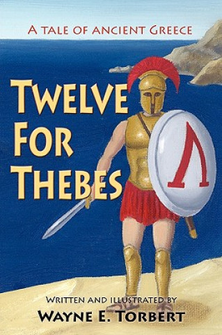 Carte Twelve For Thebes, A Tale of Ancient Greece Wayne E Torbert