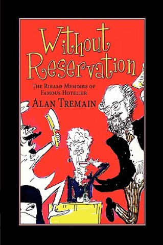 Carte Without Reservation, the Ribald Memoirs of Famous Hotelier Alan Tremain Alan Tremain