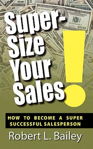 Książka Super-Size Your Sales, How To Become A Super Successful Salesperson Robert L Bailey