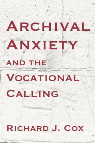 Knjiga Archival Anxiety and the Vocational Calling Richard J Cox
