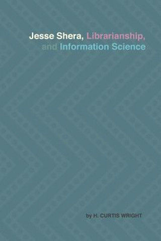 Könyv Jesse Shera, Librarianship, and Information Science H Curtis Wright