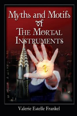 Carte Myths and Motifs of the Mortal Instruments Valerie Estelle Frankel