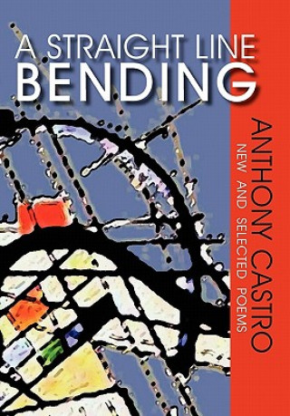 Könyv Straight Line Bending, New and Selected Poems Anthony Castro