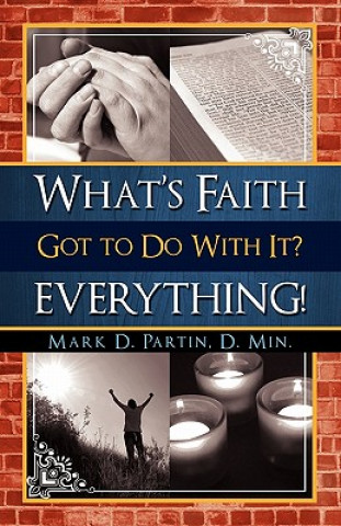 Książka What's Faith Got to Do with It? Everything! Mark Partin