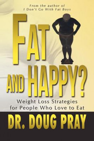 Könyv Fat and Happy? Weight Loss Strategies for People Who Love to Eat Dr Doug Pray