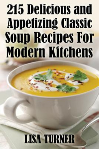 Книга 215 Delicious and Appetizing Classic Soup Recipes for Modern Kitchens Lisa Turner