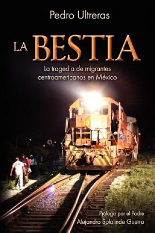 Kniha Bestia, la tragedia de migrantes centroamericanos en Mexico Pedro Ultreras