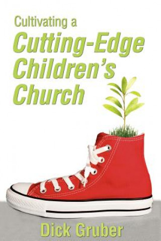Könyv Cultivating a Cutting-Edge Children's Church Dick Gruber