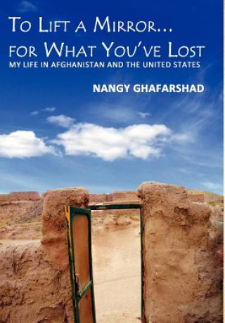 Könyv To Lift a Mirror for What You've Lost - My Life in Afghanistan and the United States Nangy Ghafarshad