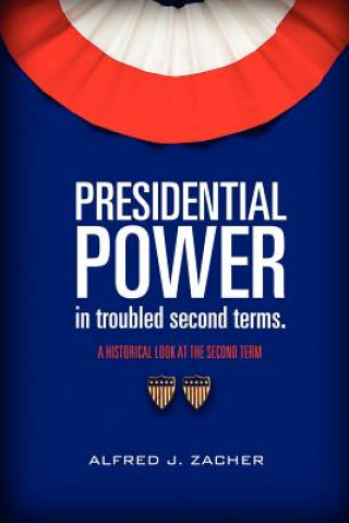 Carte Presidential Power in Troubled Second Terms Alfred J Zacher
