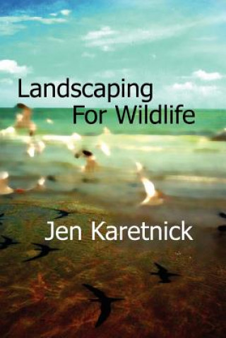 Книга Landscaping for Wildlife Jen Karetnick