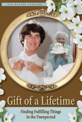 Kniha Gift of a Lifetime - Finding Fulfilling Things in the Unexpected Sue Batton Leonard