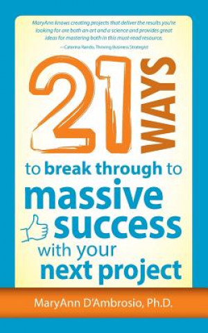 Libro 21 Ways to Break Through to Massive Success with Your Next Project Maryann D'Ambrosio