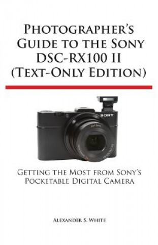 Książka Photographer's Guide to the Sony Dsc-Rx100 II (Text-Only Edition) Alexander S White