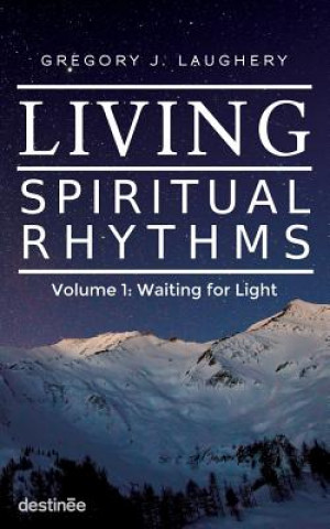 Kniha Living Spiritual Rhythms Volume 1 Gregory J Laughery