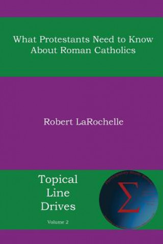 Knjiga What Protestants Need to Know about Roman Catholics Robert R LaRochelle