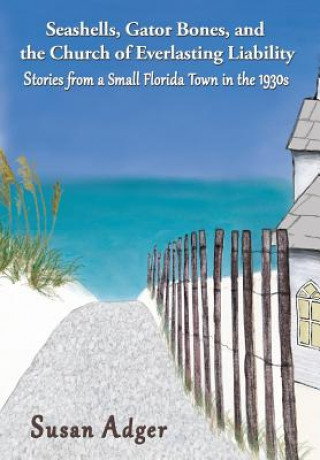 Kniha Seashells, Gator Bones, and the Church of Everlasting Liability Susan Adger