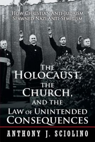 Книга Holocaust, the Church, and the Law of Unintended Consequences Anthony J Sciolino