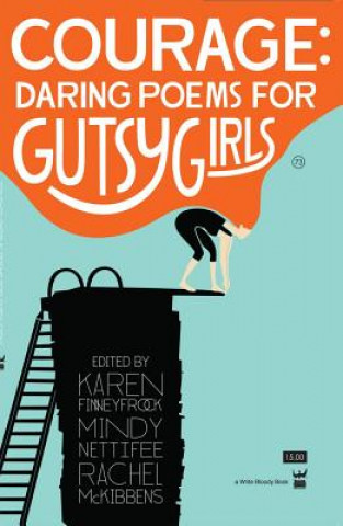 Knjiga Courage: Daring Poems for Gutsy Girls Karen Finneyfrock