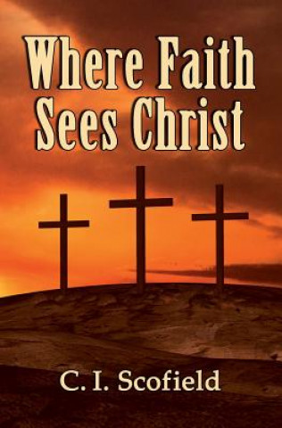 Kniha Where Faith Sees Christ C I Scofield