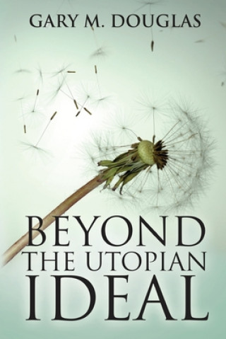 Könyv Beyond the Utopian Ideal Gary M Douglas