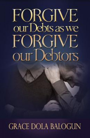 Książka Forgive Our Debts as We Forgive Our Debtors Grace Dola Balogun