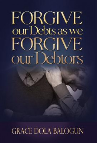 Könyv Forgive Our Debts as We Forgive Our Debtors Grace Dola Balogun