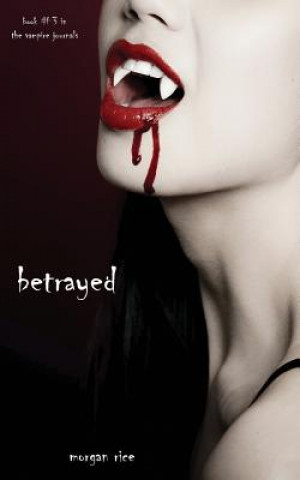 Könyv Betrayed (Book #3 in the Vampire Journals) Morgan Rice