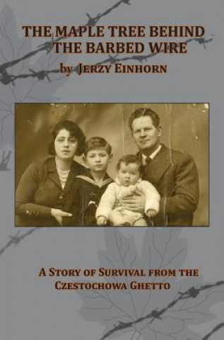 Книга Maple Tree Behind the Barbed Wire - A Story of Survival from the Czestochowa Ghetto Jerzy Einhorn