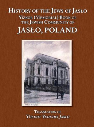 Knjiga History of the Jews of Jaslo - Yizkor (Memorial) Book of the Jewish Community of Jaslo, Poland Moshe Nathan Even Chaim (Rapaport)