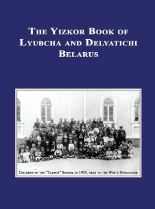 Knjiga Yizkor (Memorial) Book of Lyubcha and Delyatichi - Translation of Lubtch Ve-Delatitch; Sefer Zikaron Ann Belinsky