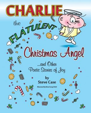 Carte Charlie the Flatulent Christmas Angel and Other Poetic Stories of Joy Steve Case