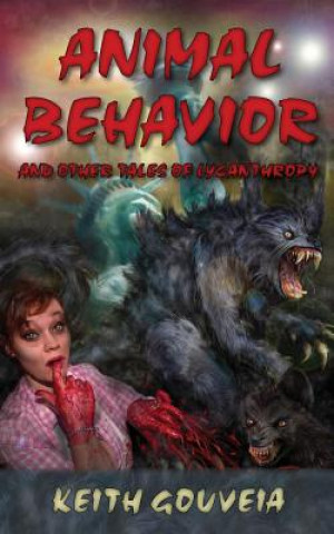 Könyv Animal Behavior and Other Tales of Lycanthropy Keith Gouveia
