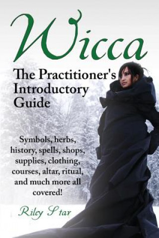Carte Wicca. the Practitioner's Introductory Guide. Symbols, Herbs, History, Spells, Shops, Supplies, Clothing, Courses, Altar, Ritual, and Much More All Co Riley Star
