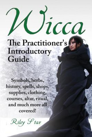 Livre Wicca. the Practitioner's Introductory Guide. Symbols, Herbs, History, Spells, Shops, Supplies, Clothing, Courses, Altar, Ritual, and Much More All Co Riley Star