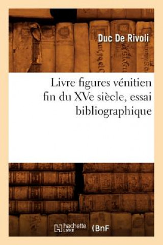 Kniha Livre Figures Venitien Fin Du Xve Siecle, Essai Bibliographique Duc De Rivoli