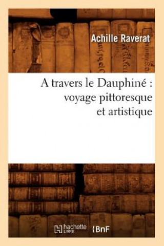 Kniha Travers Le Dauphine Voyage Pittoresque Et Artistique Achille Raverat