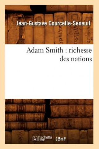 Книга Adam Smith: Richesse Des Nations Jean Gustave Courcelle-Seneuil