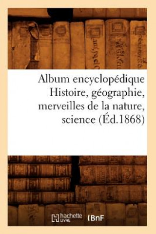 Könyv Album Encyclopedique Histoire, Geographie, Merveilles de la Nature, Science (Ed.1868) Sans Auteur
